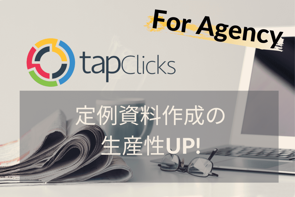 定例資料作りの生産性が4倍UP？！なぜsembearは、レポーティングツールTapClicksの提供を開始したのか？For 広告代理店編