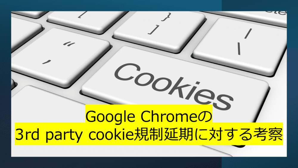 Google Chromeの3rd party cookie規制延期に対する考察