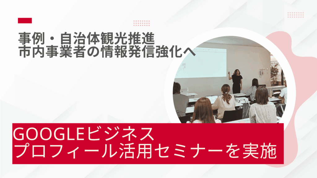 【事例紹介】栃木県真岡市・市内事業者向けGoogleビジネスプロフィール（GBP）活用セミナーを実施しました！